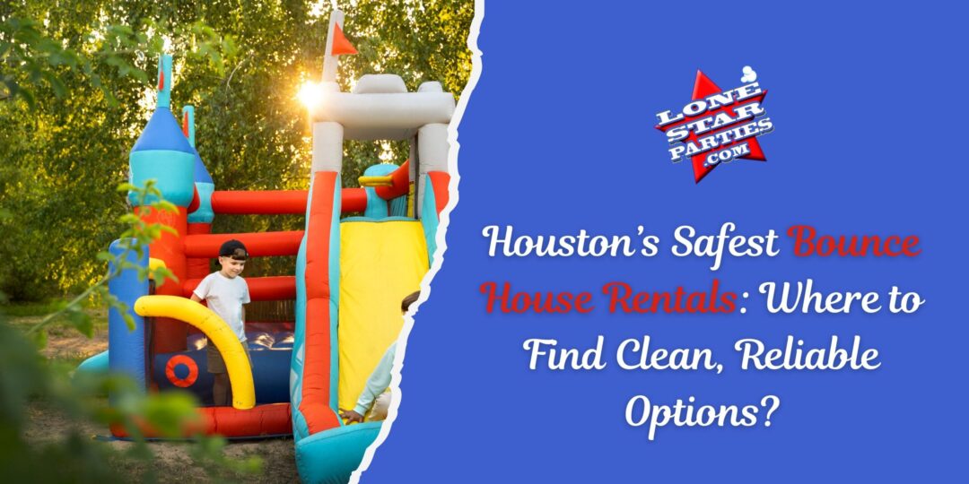 Houston’s Safest Bounce House Rentals: Where to Find Clean, Reliable Options?