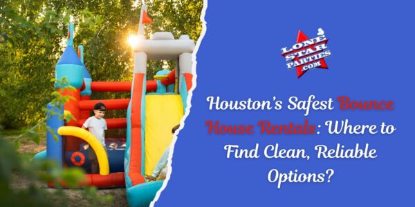 Houston’s Safest Bounce House Rentals: Where to Find Clean, Reliable Options?