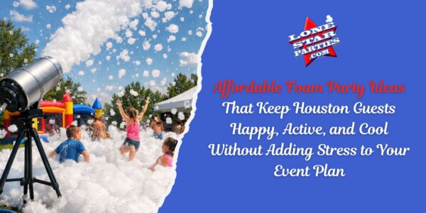 Affordable Foam Party Ideas That Keep Houston Guests Happy, Active, and Cool Without Adding Stress to Your Event Plan